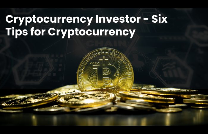 Cryptocurrency Investor - Six Tips for Cryptocurrency
