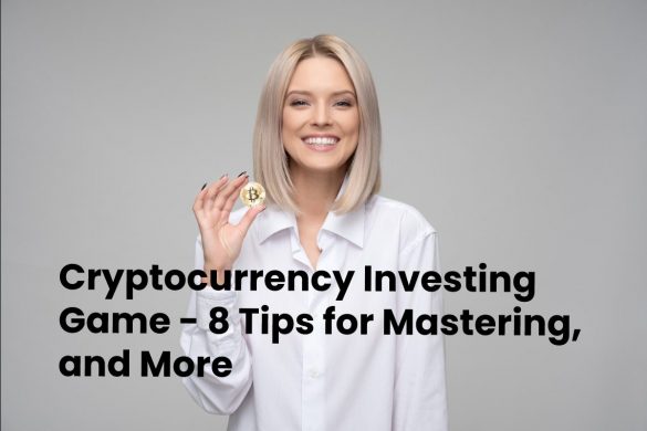 Cryptocurrency Investing Game - 8 Tips for Mastering, and More