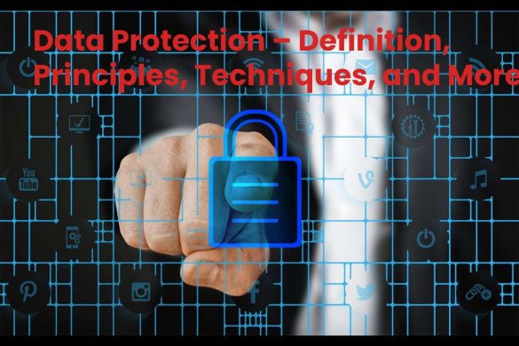 Data Protection – Definition, Principles, Techniques, and More