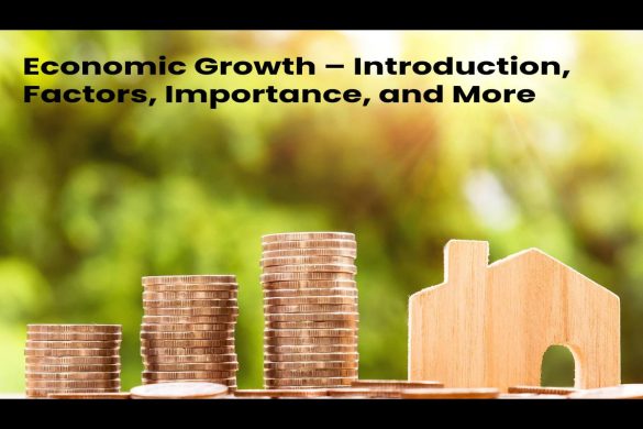 Economic Growth – Introduction, Factors, Importance, and More