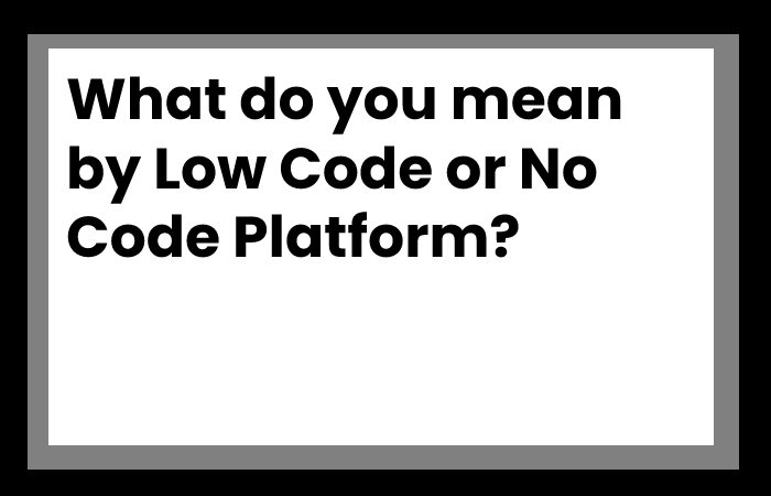 What do you mean by Low Code or No Code Platform?