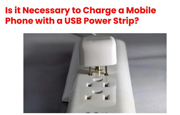 Is it Necessary to Charge a Mobile Phone with a USB Power Strip?