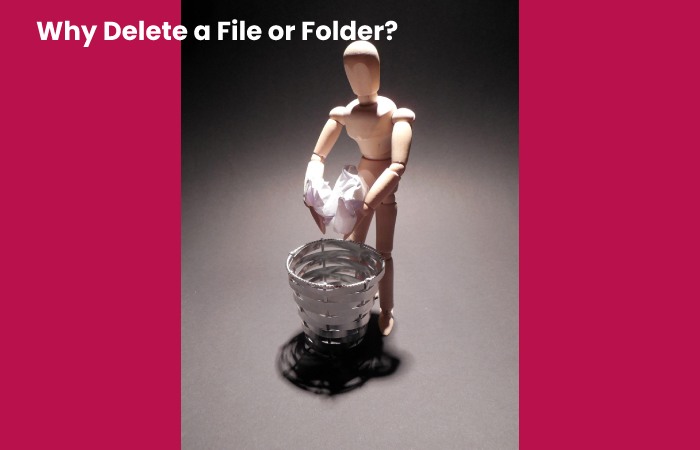 Why Delete a File or Folder?