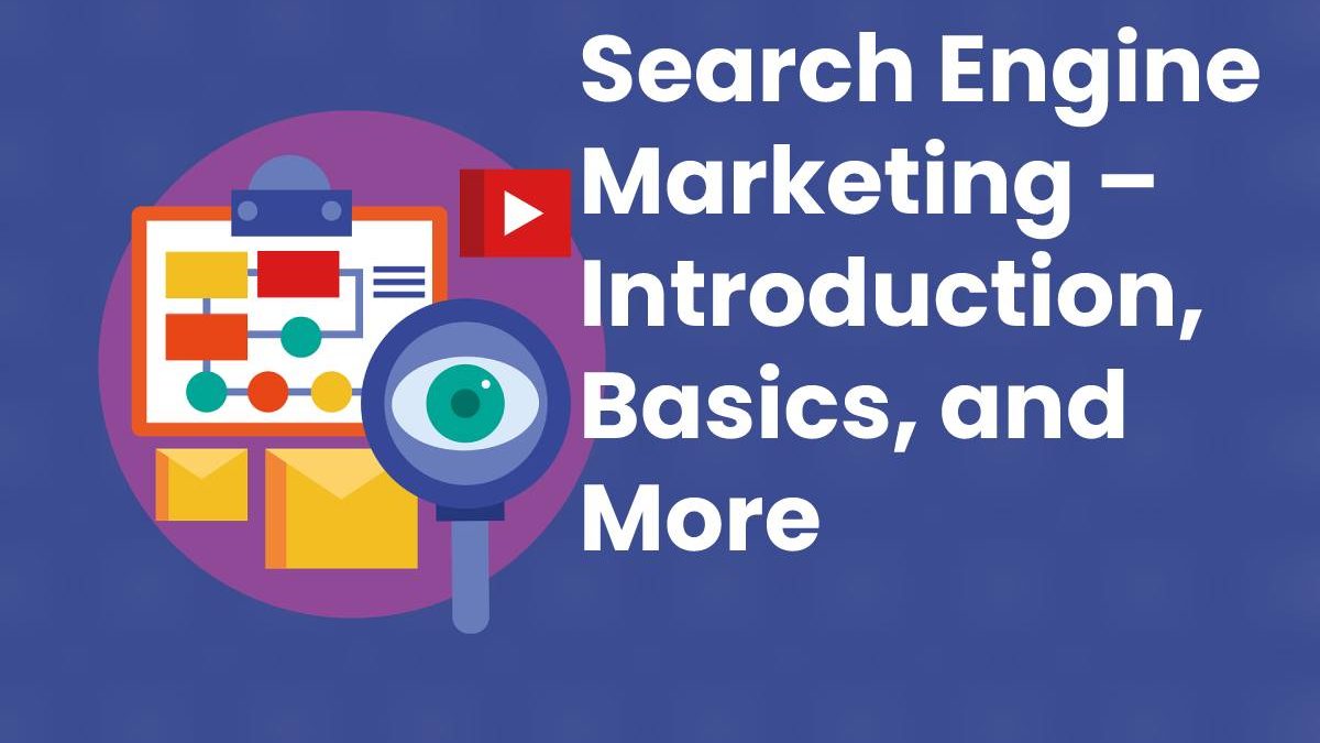 Search Engine Marketing – Introduction, Basics, and More