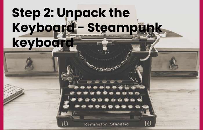 Step 2: Unpack the Keyboard - Steampunk keyboard