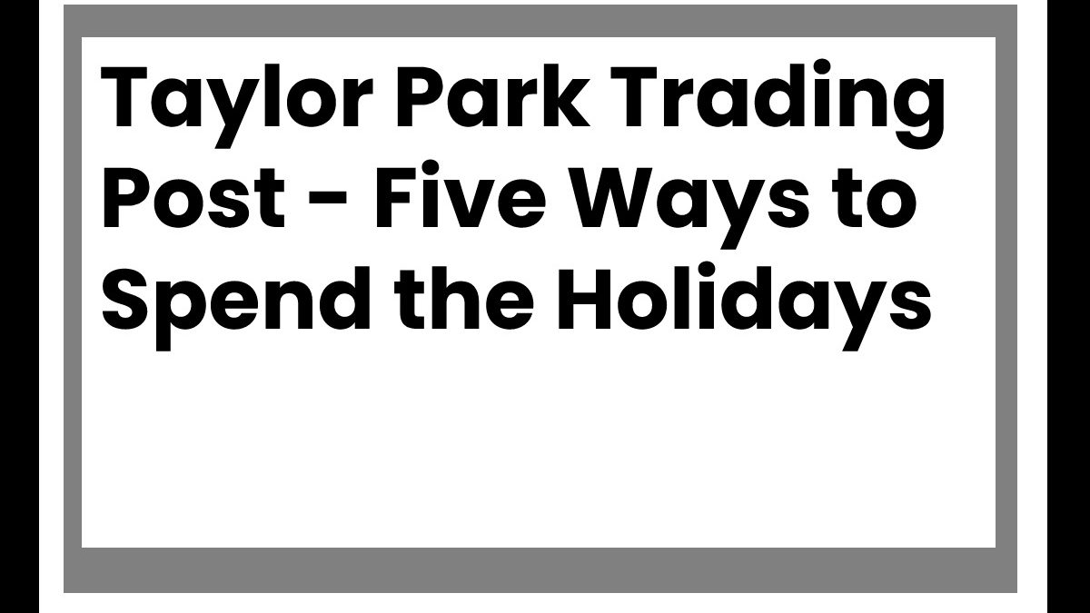 Taylor Park Trading Post – Five Ways to Spend the Holidays