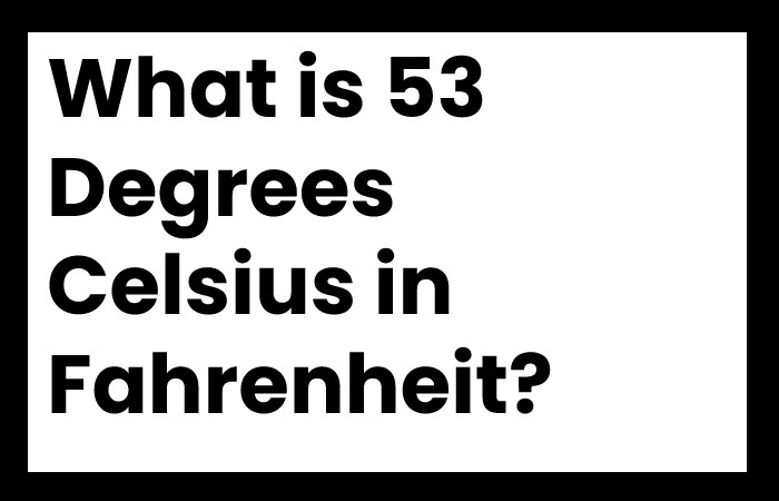 What is 53 degrees Celsius in Fahrenheit?