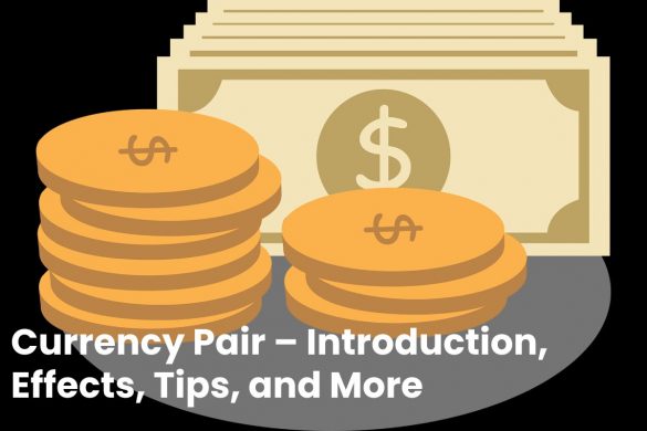 Currency Pair – Introduction, Effects, Tips, and More