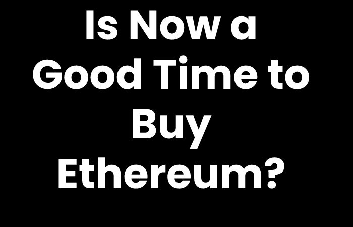 Is Now a Good Time to Buy Ethereum?