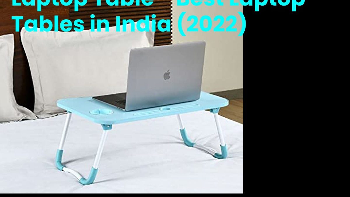 Laptop Table – Best Laptop Tables in India (2022)
