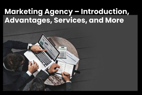 Marketing Agency – Introduction, Advantages, Services, and More