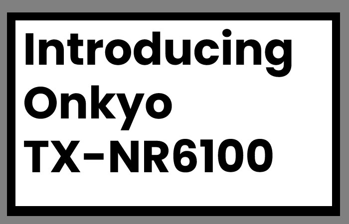 Introducing Onkyo TX-NR6100