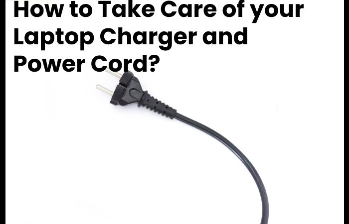 How to Take Care of your Laptop Charger and Power Cord?