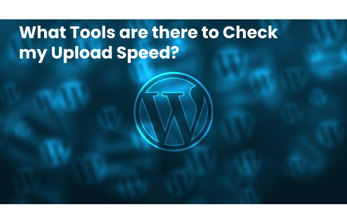 What Tools are there to Check my Upload Speed?What Tools are there to Check my Upload Speed?