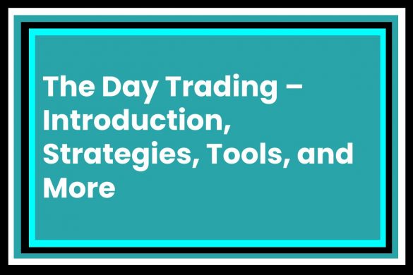 The Day Trading – Introduction, Strategies, Tools, and More