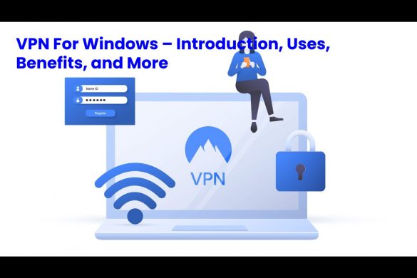 VPN For Windows – Introduction, Uses, Benefits, and More