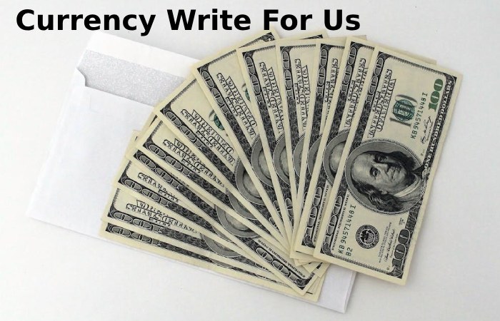 Currency Write For Us