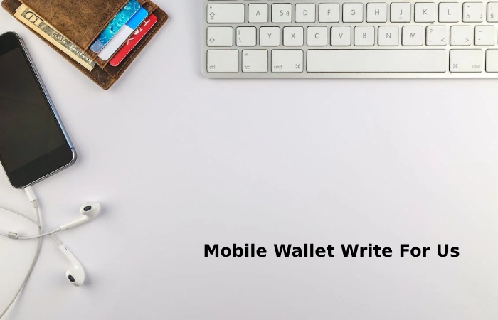 Mobile Wallet Write For Us
