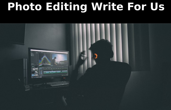 Photo Editing Write For Us