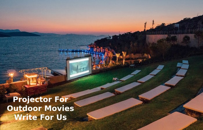 Projector For Outdoor Movies Write For Us