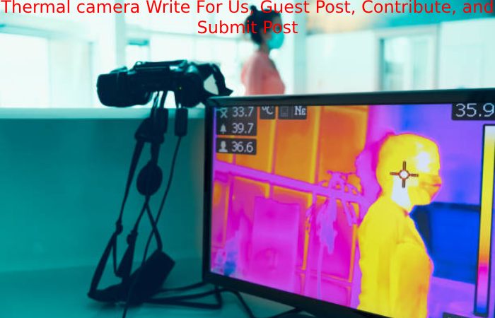 Thermal camera Write For Us, Guest Post, Contribute, and Submit Post