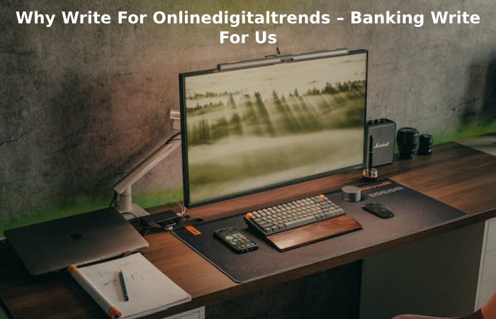 Why Write For Onlinedigitaltrends – Banking Write For Us