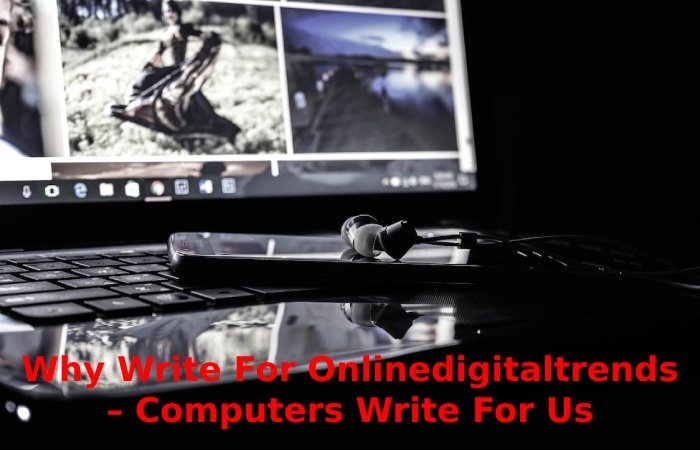 Why Write For Onlinedigitaltrends – Computers Write For Us
