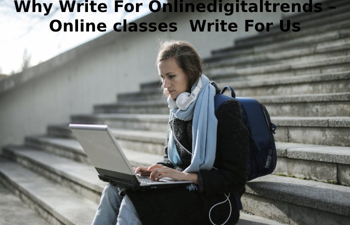 Why Write For Onlinedigitaltrends – Online classes  Write For Us