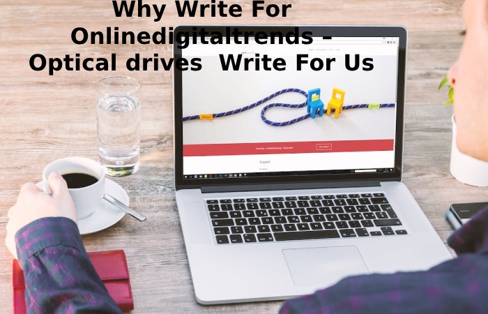 Why Write For Onlinedigitaltrends – Optical drives  Write For Us