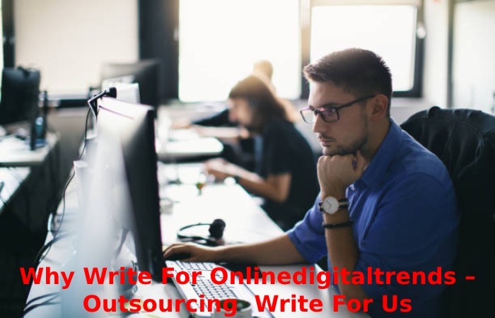 Why Write For Onlinedigitaltrends – Outsourcing  Write For Us