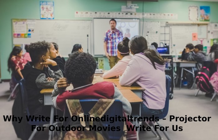 Why Write For Onlinedigitaltrends – Projector For Outdoor Movies  Write For Us