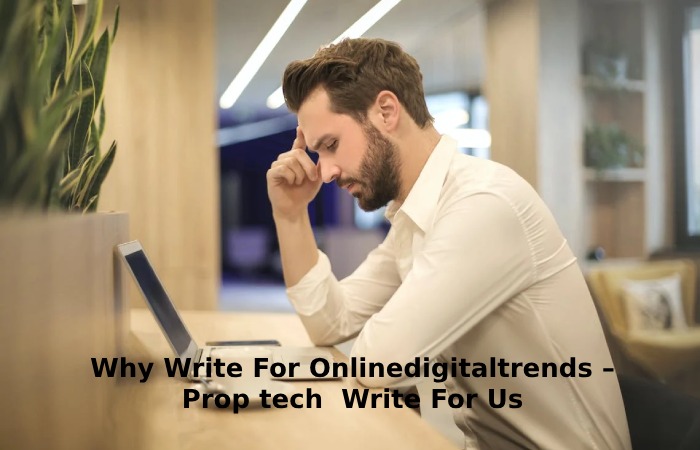 Why Write For Onlinedigitaltrends – Prop tech  Write For Us