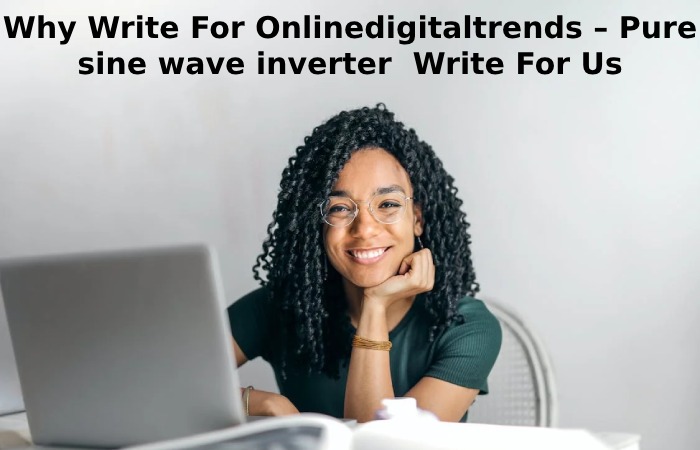 Why Write For Onlinedigitaltrends – Pure sine wave inverter  Write For Us
