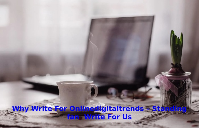 Why Write For Onlinedigitaltrends – Standing fan  Write For Us