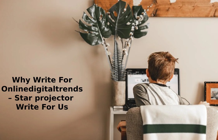 Why Write For Onlinedigitaltrends – Star projector  Write For Us
